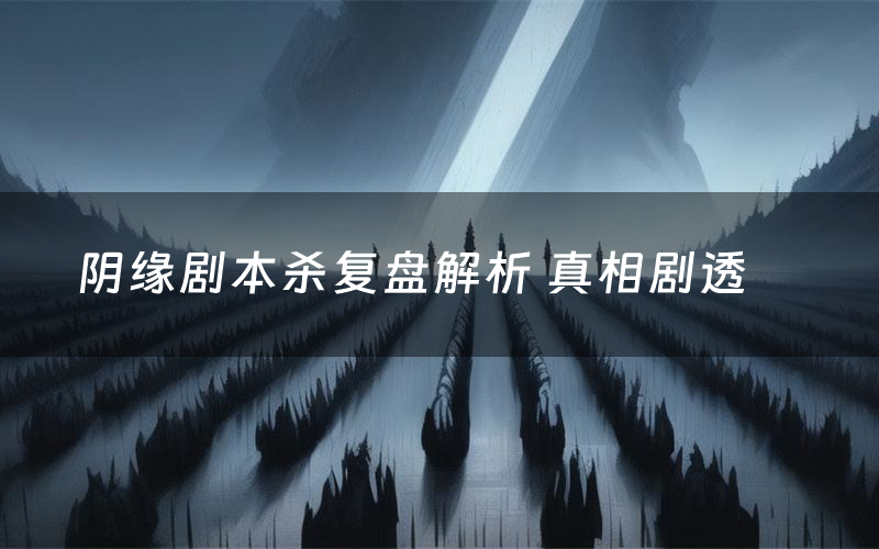 阴缘剧本杀复盘解析 真相剧透