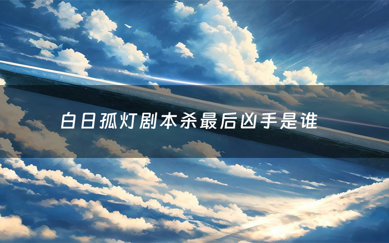 白日孤灯剧本杀最后凶手是谁