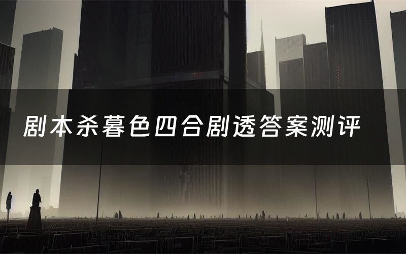 剧本杀暮色四合剧透答案测评