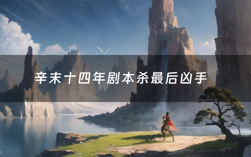 辛末十四年剧本杀最后凶手