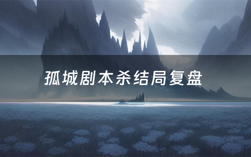 孤城剧本杀结局复盘