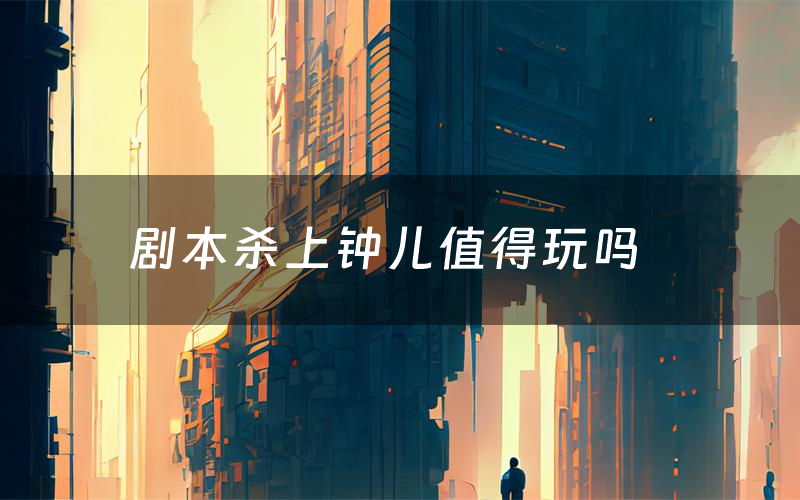 剧本杀上钟儿值得玩吗