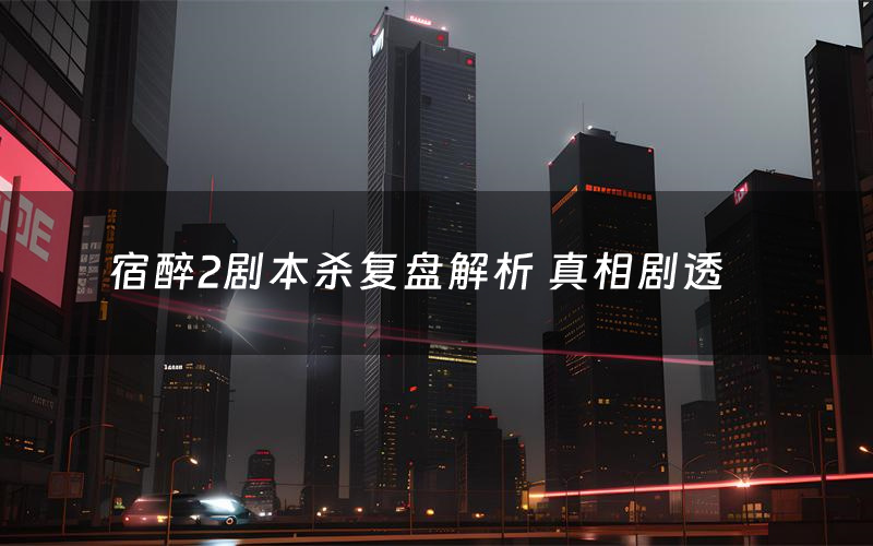 宿醉2剧本杀复盘解析 真相剧透