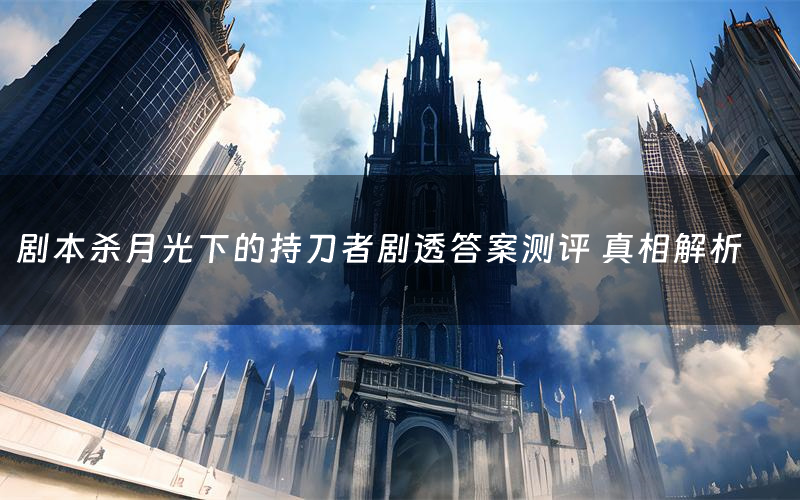 剧本杀月光下的持刀者剧透答案测评 真相解析