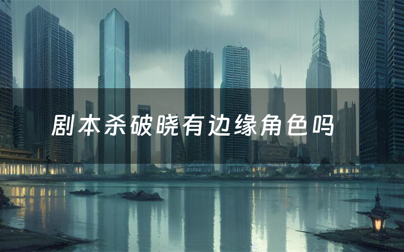 剧本杀破晓有边缘角色吗