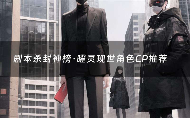 剧本杀封神榜·曜灵现世角色CP推荐