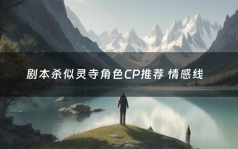 剧本杀似灵寺角色CP推荐 情感线