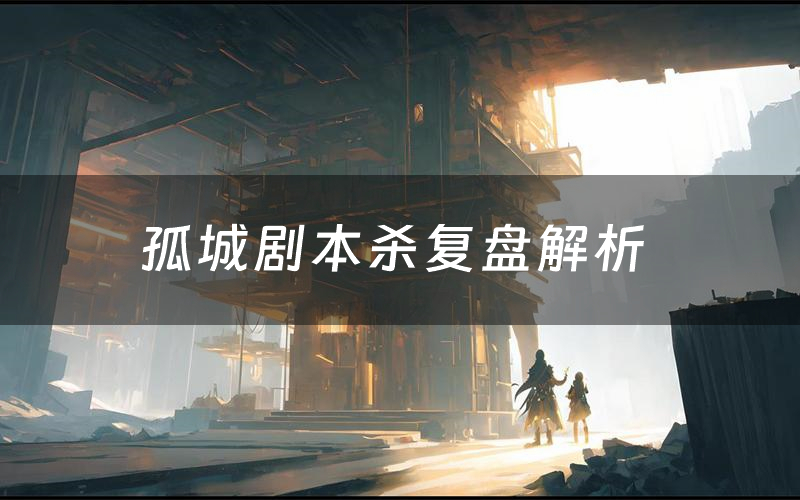 孤城剧本杀复盘解析