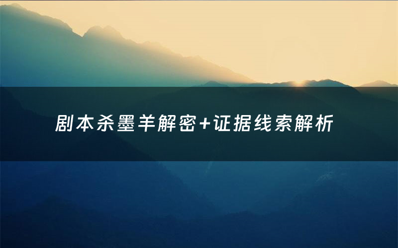剧本杀墨羊解密+证据线索解析