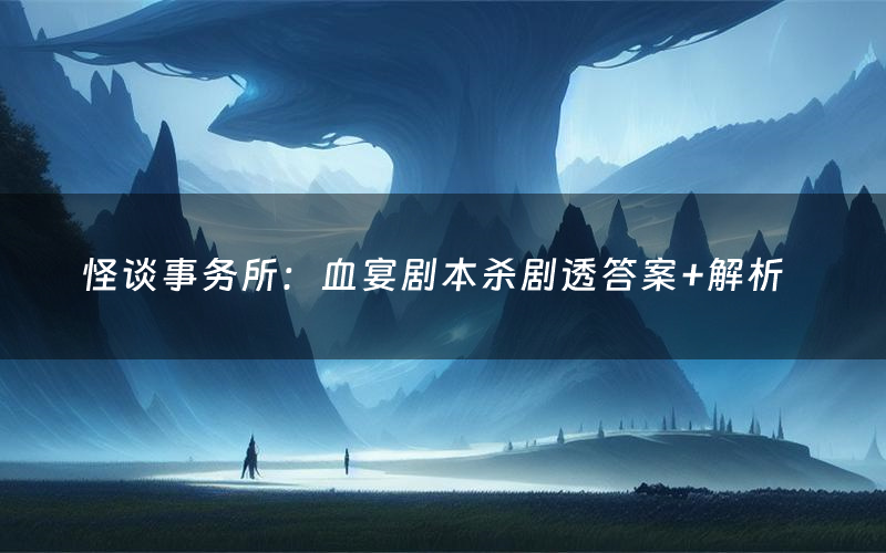 怪谈事务所:血宴剧本杀剧透答案+解析
