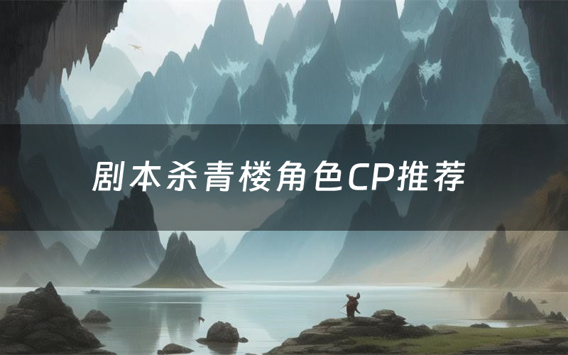 剧本杀青楼角色CP推荐