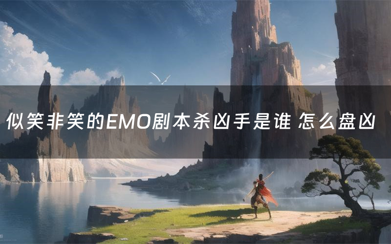 似笑非笑的EMO剧本杀凶手是谁 怎么盘凶