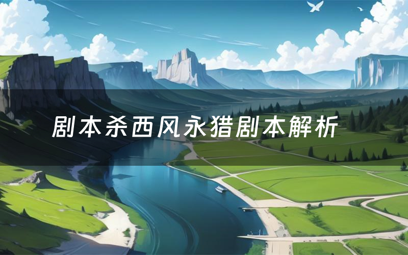 剧本杀西风永猎剧本解析