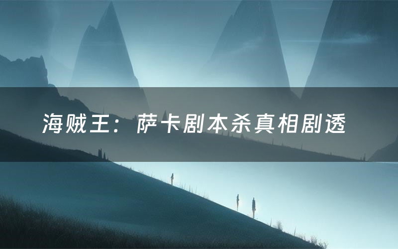 海贼王:萨卡剧本杀真相剧透