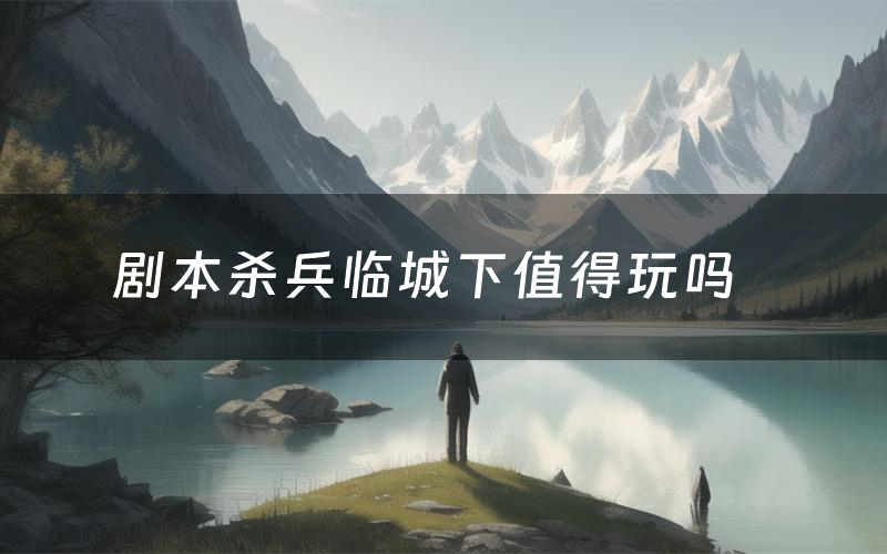 剧本杀兵临城下值得玩吗