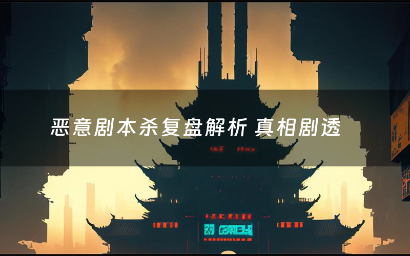 恶意剧本杀复盘解析 真相剧透