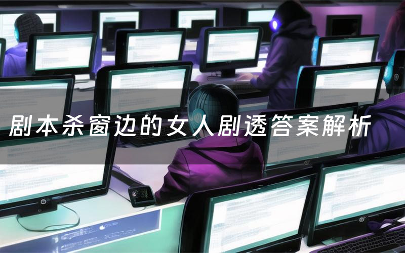 剧本杀窗边的女人剧透答案解析