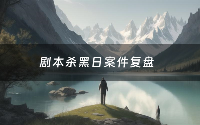 剧本杀黑日案件复盘