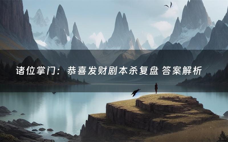 诸位掌门:恭喜发财剧本杀复盘 答案解析