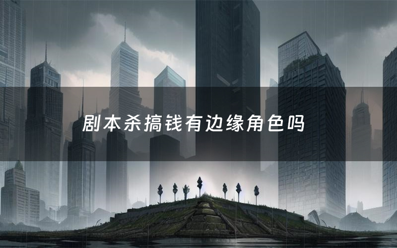 剧本杀搞钱有边缘角色吗