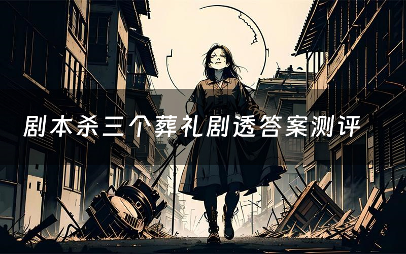 剧本杀三个葬礼剧透答案测评