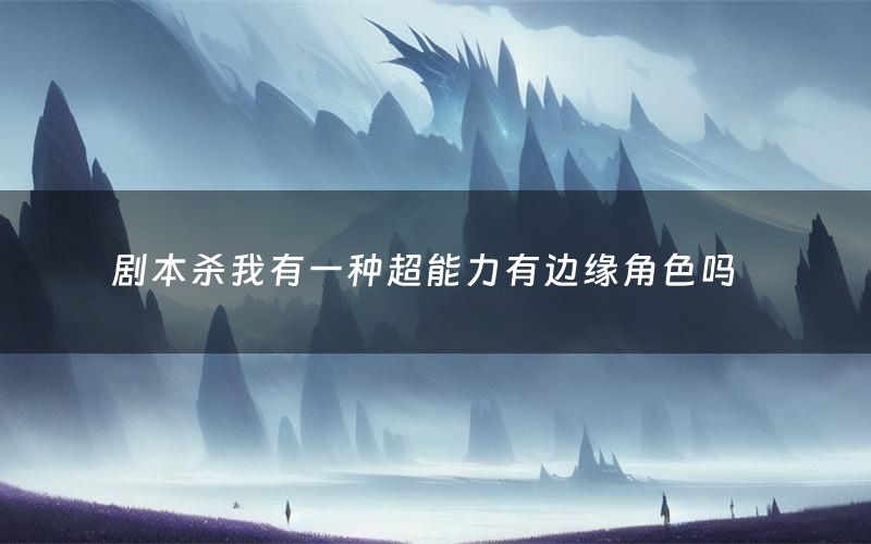 剧本杀我有一种超能力有边缘角色吗