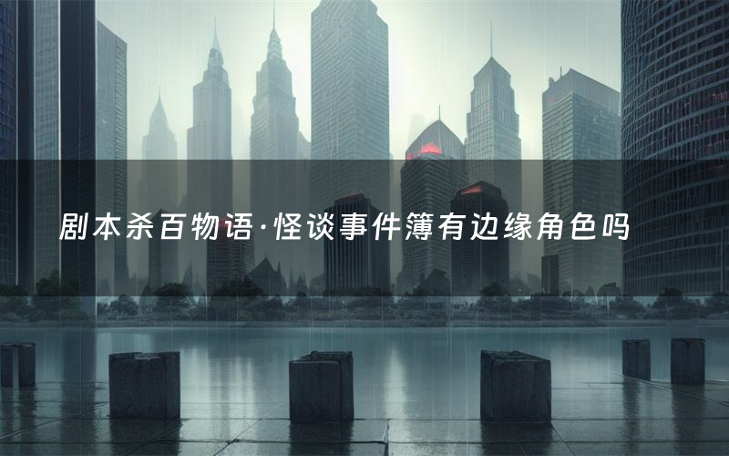 剧本杀百物语·怪谈事件簿有边缘角色吗