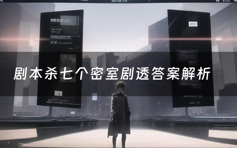 剧本杀七个密室剧透答案解析