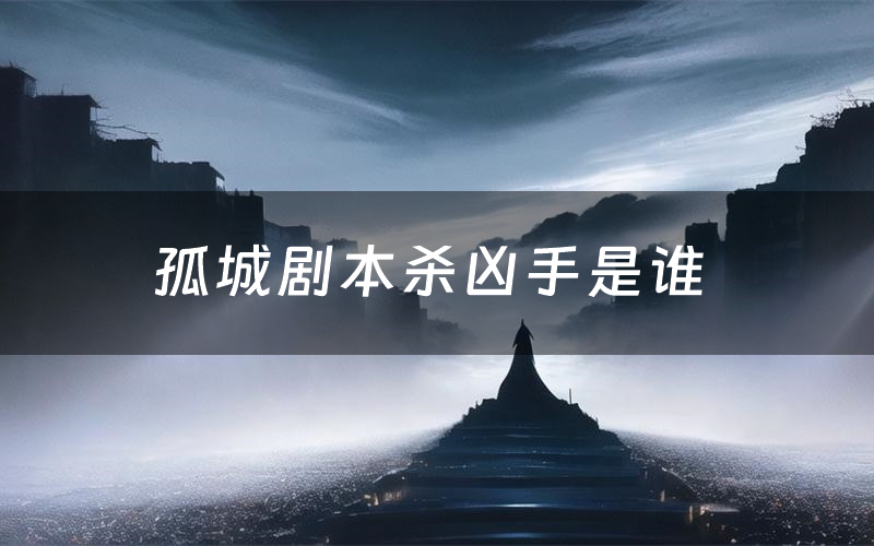 孤城剧本杀凶手是谁