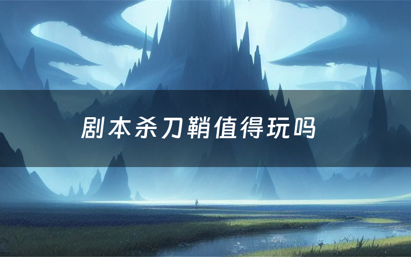 剧本杀刀鞘值得玩吗