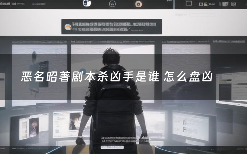 恶名昭著剧本杀凶手是谁 怎么盘凶