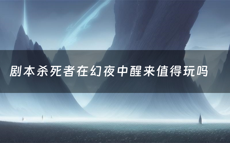 剧本杀死者在幻夜中醒来值得玩吗