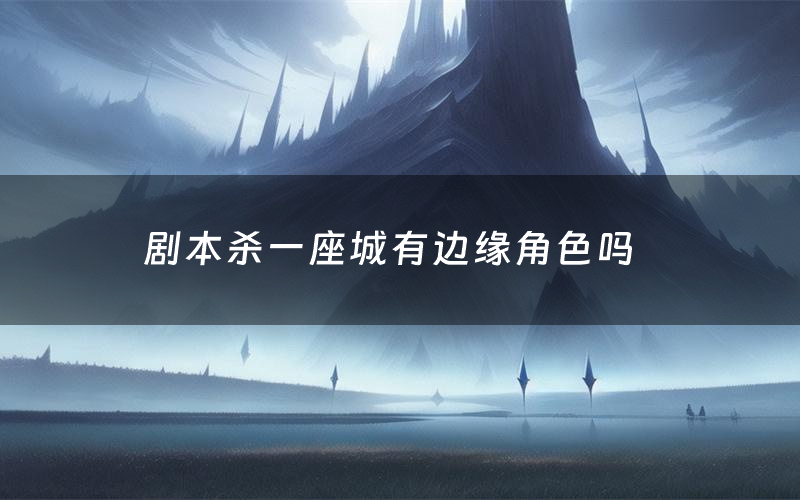 剧本杀一座城有边缘角色吗