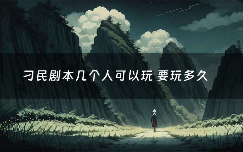 刁民剧本几个人可以玩 要玩多久
