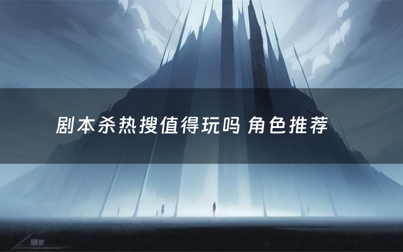 剧本杀热搜值得玩吗 角色推荐