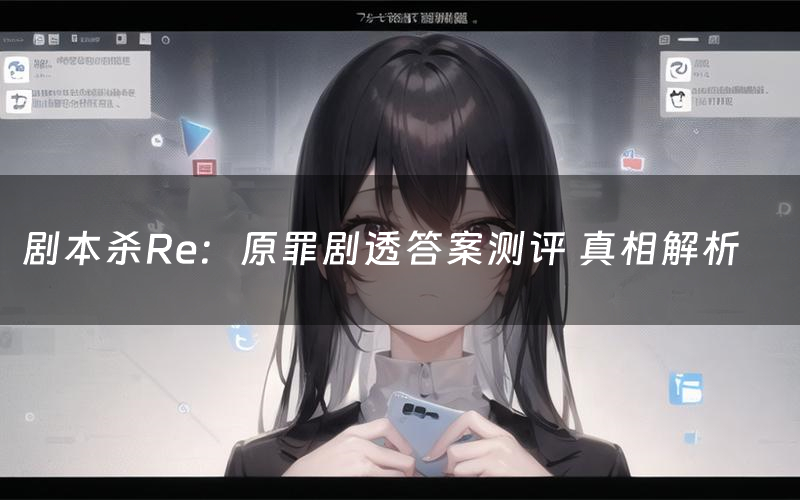 剧本杀Re:原罪剧透答案测评 真相解析