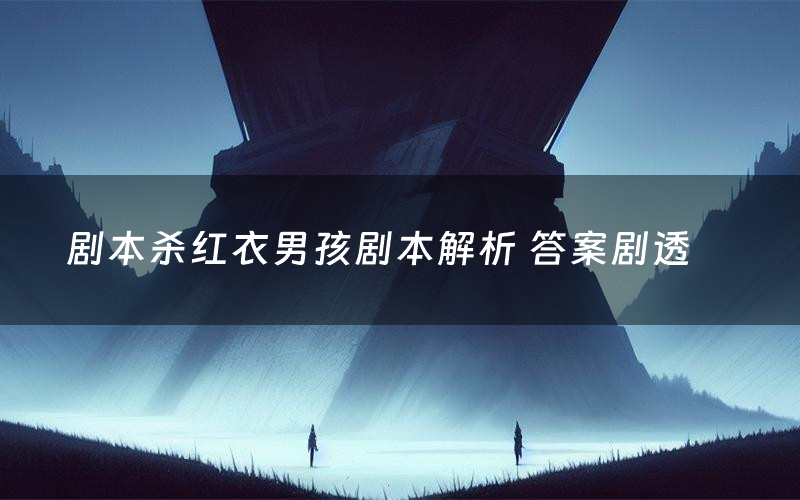 剧本杀红衣男孩剧本解析 答案剧透