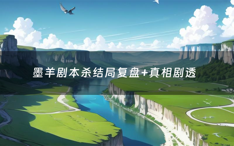 墨羊剧本杀结局复盘+真相剧透