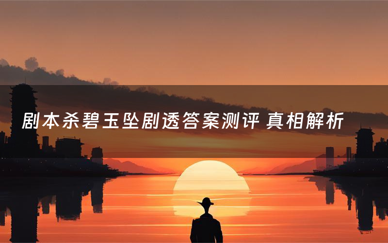 剧本杀碧玉坠剧透答案测评 真相解析