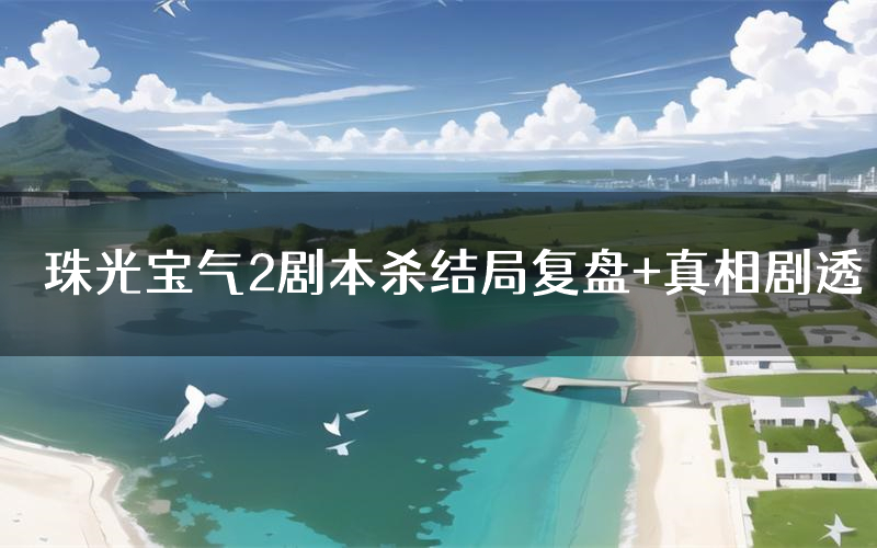 珠光宝气2剧本杀结局复盘+真相剧透