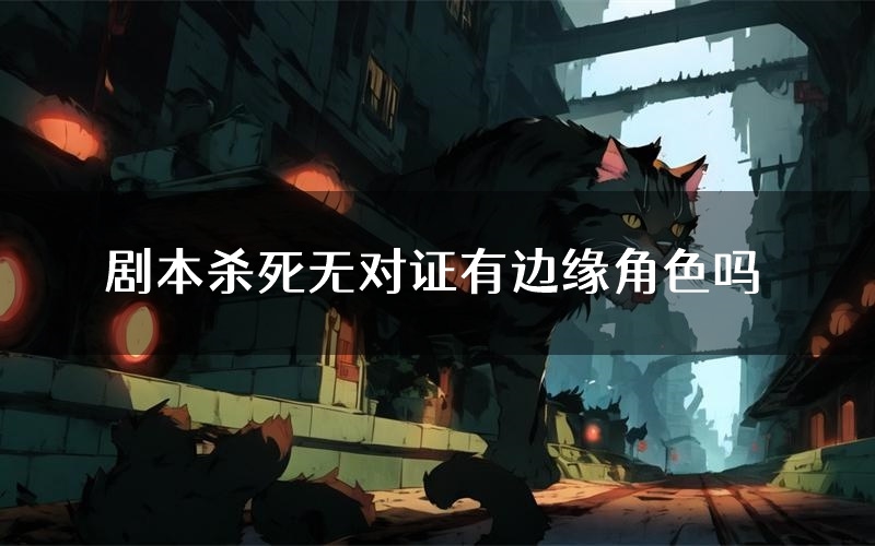 剧本杀死无对证有边缘角色吗