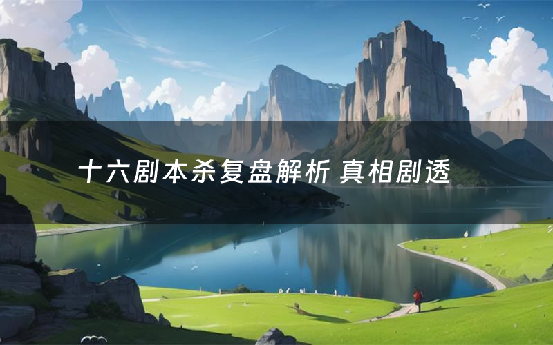 十六剧本杀复盘解析 真相剧透