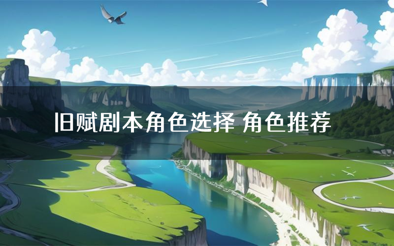 旧赋剧本角色选择 角色推荐