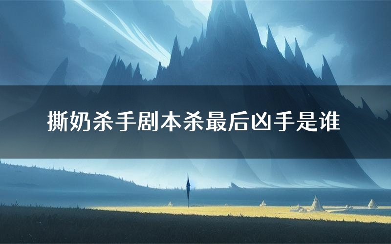 撕奶杀手剧本杀最后凶手是谁