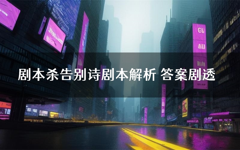 剧本杀告别诗剧本解析 答案剧透