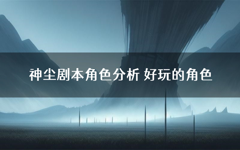 神尘剧本角色分析 好玩的角色