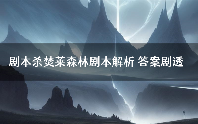 剧本杀焚莱森林剧本解析 答案剧透