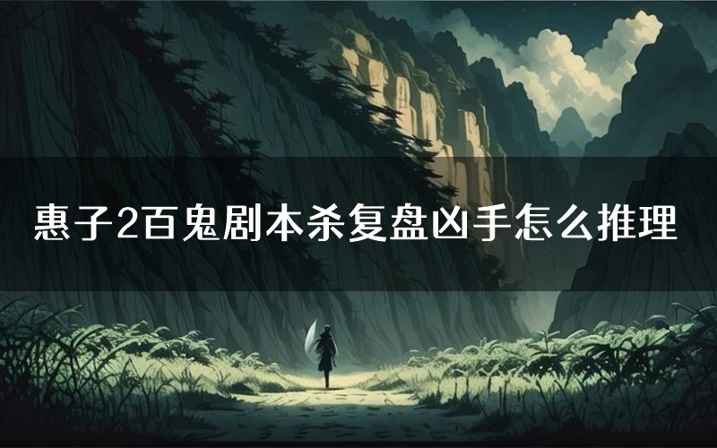 惠子2百鬼剧本杀复盘凶手怎么推理