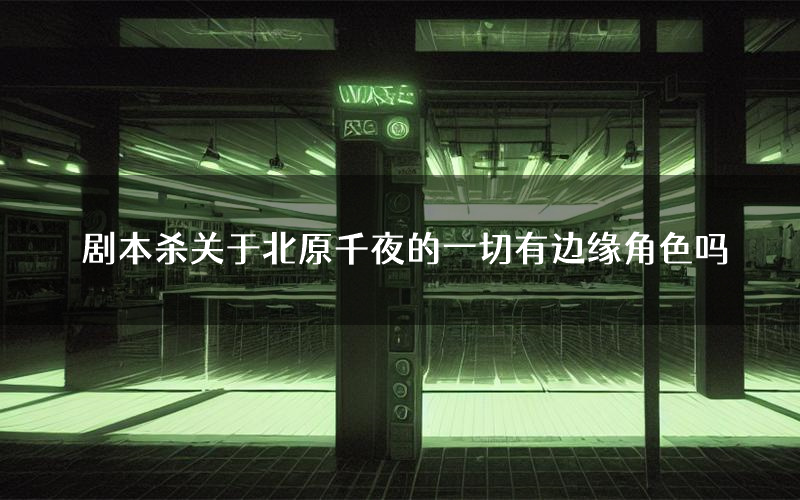剧本杀关于北原千夜的一切有边缘角色吗