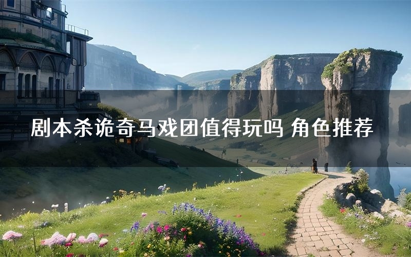 剧本杀诡奇马戏团值得玩吗 角色推荐